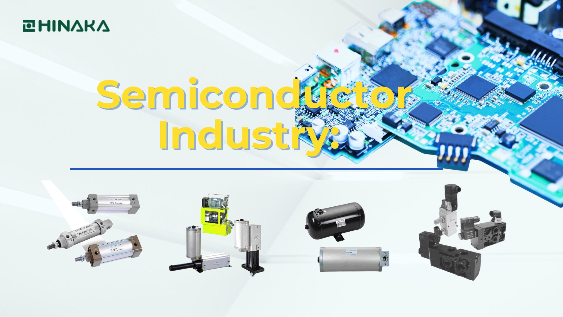 Enhancing Precision in the Semiconductor Industry: Hinaka's Pneumatic and Hydraulic Solutions